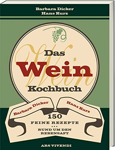 Das Weinkochbuch - 150 feine Rezepte rund um den Rebensaft